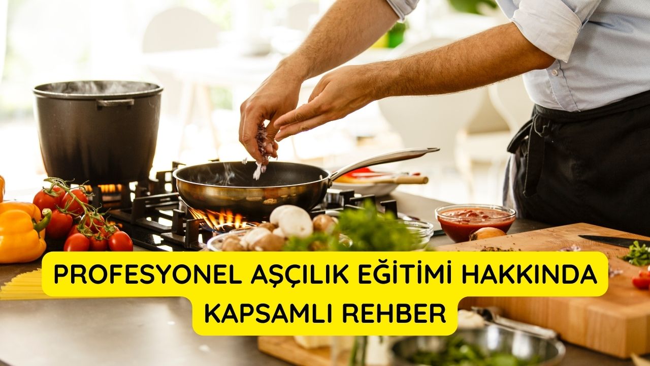 Profesyonel Aşçılık Eğitimi Hakkında Kapsamlı Rehber